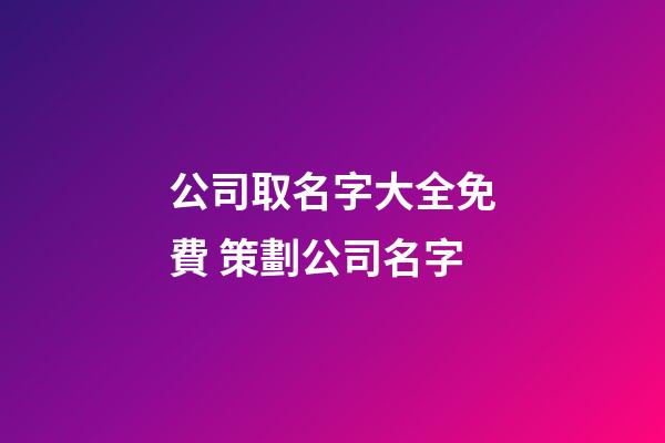 公司取名字大全免費 策劃公司名字-第1張-公司起名-玄機派